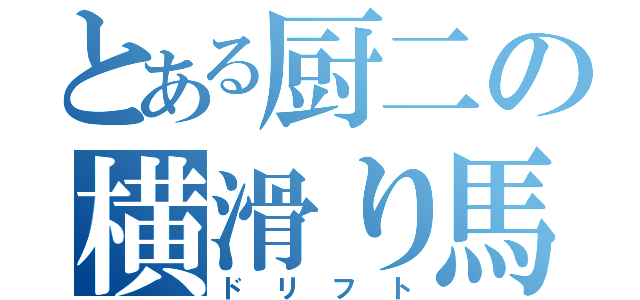 とある厨二の横滑り馬鹿（ドリフト）