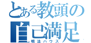 とある教頭の自己満足（明法ハウス）