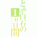 とある白石の１０日間（１０ｄａｙｓ）