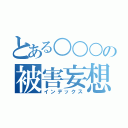 とある○○○の被害妄想（インデックス）