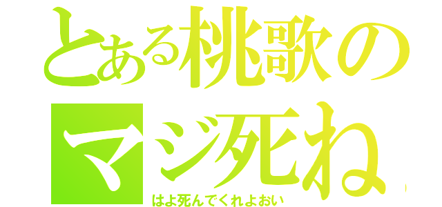 とある桃歌のマジ死ね（はよ死んでくれよおい）