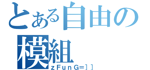 とある自由の模組（ｚＦｕｎＧ＝］］）