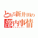 とある新井田の部内事情（イレギュラー）