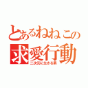 とあるねねこの求愛行動（二次元に生きる男）