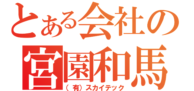 とある会社の宮園和馬（（有）スカイテック）