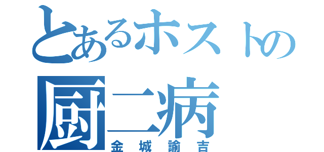 とあるホストの厨二病（金城諭吉）