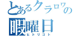 とあるクラロワの暇曜日（ヒトリゴト）