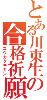 とある川東生の合格祈願（ゴウカクキガン）