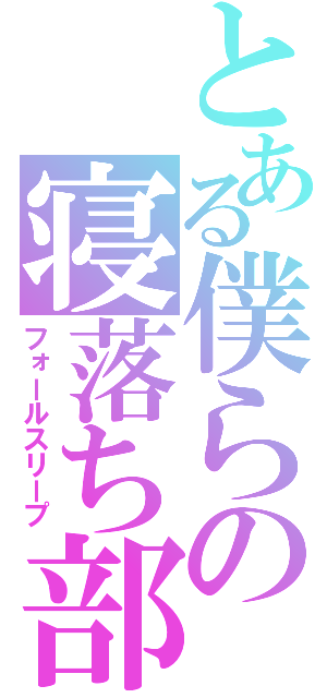 とある僕らの寝落ち部（フォールスリープ）