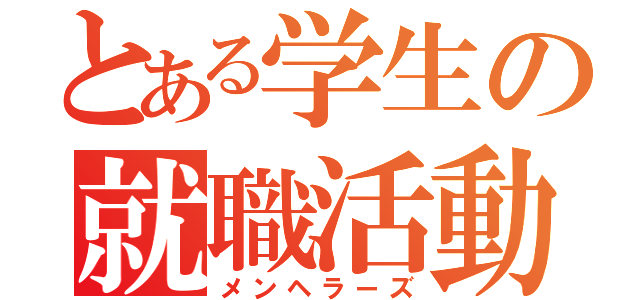 とある学生の就職活動（メンヘラーズ）