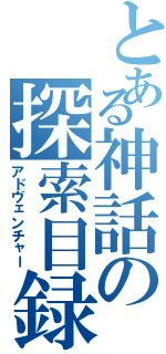 とある神話の探索目録（アドヴェンチャー）