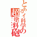 とあるイ科学の超塗料砲（リールガン）