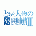 とある人物の公開鯆鯖Ⅱ（ドルフィンサーバー）