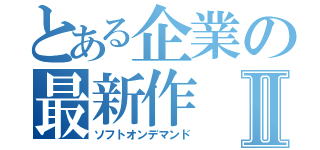 とある企業の最新作Ⅱ（ソフトオンデマンド）