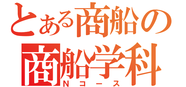 とある商船の商船学科（Ｎコース）