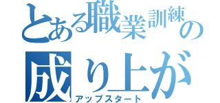 とある職業訓練の成り上がり（アップスタート）