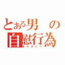 とある男の自慰行為（オナスニー）