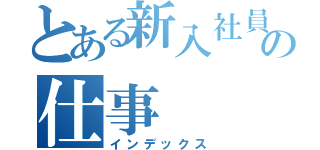 とある新入社員の仕事（インデックス）