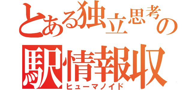 とある独立思考型の駅情報収集（ヒューマノイド）