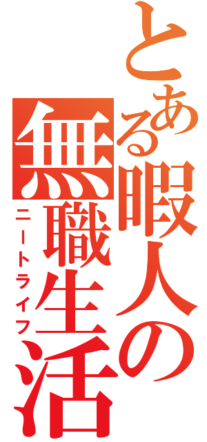 とある暇人の無職生活（ニートライフ）