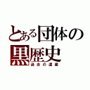 とある団体の黒歴史（過去の遺産）