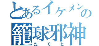 とあるイケメンの籠球邪神（たくと）