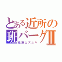 とある近所の班バーグⅡ（佐藤カズユキ）