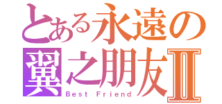 とある永遠の翼之朋友Ⅱ（Ｂｅｓｔ Ｆｒｉｅｎｄ）