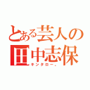 とある芸人の田中志保（キンタロー。）