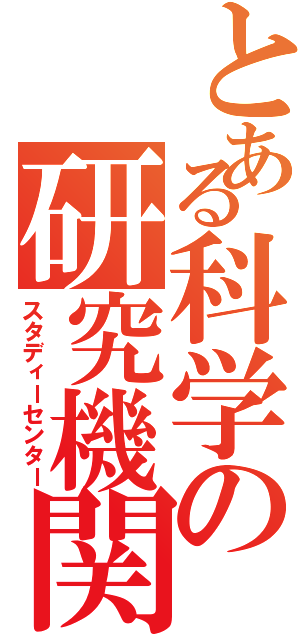 とある科学の研究機関（スタディーセンター）