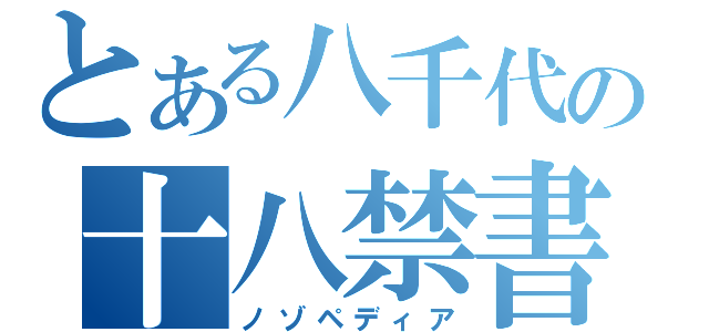 とある八千代の十八禁書（ノゾペディア）