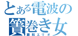 とある電波の簀巻き女（藤和エリオ）