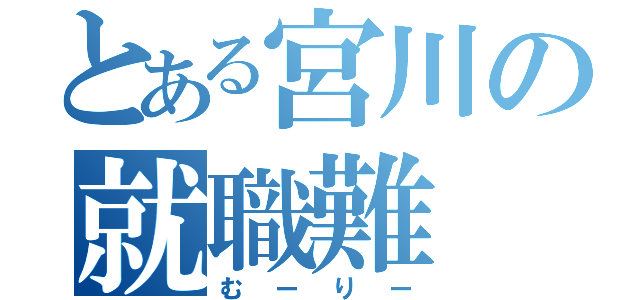 とある宮川の就職難（むーりー）