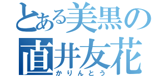 とある美黒の直井友花（かりんとう）