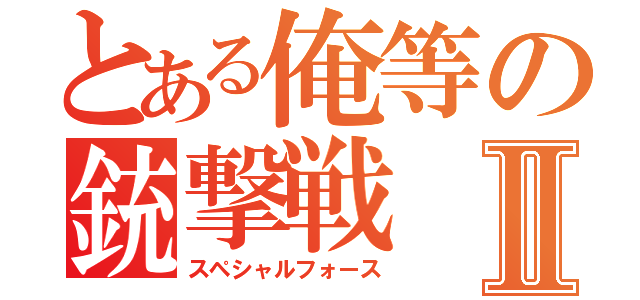 とある俺等の銃撃戦Ⅱ（スペシャルフォース）