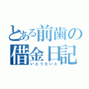 とある前歯の借金日記（いとうたいと）