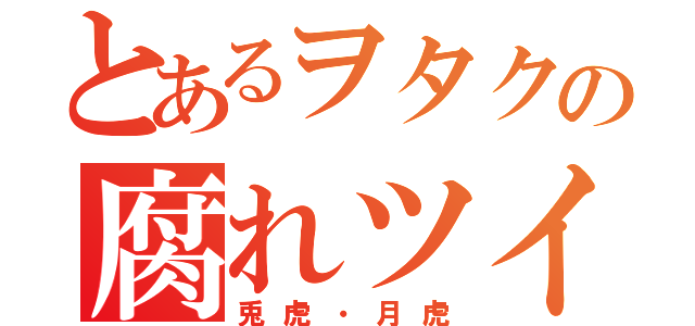 とあるヲタクの腐れツイート（兎虎・月虎）