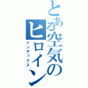 とある空気のヒロイン（インデックス）