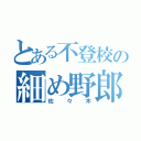 とある不登校の細め野郎（佐々木）