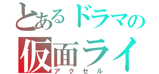 とあるドラマの仮面ライダー（アクセル）