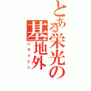 とある栄光の基地外（バラトシン）