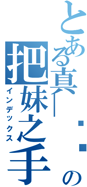 とある真＿传说の把妹之手Ⅱ（インデックス）