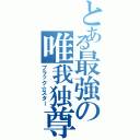 とある最強の唯我独尊（ブラック☆スター）