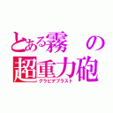 とある霧の超重力砲（グラビデブラスト）