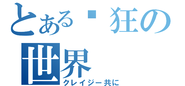 とある疯狂の世界（クレイジー共に）