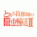 とある首都圏の都市輸送Ⅱ（首都圏私鉄交通網）