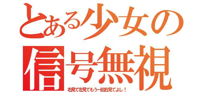 とある少女の信号無視（右見て左見てもう一回右見てよし！）