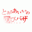 とあるあいちゃまののびバザ（神プレイ）