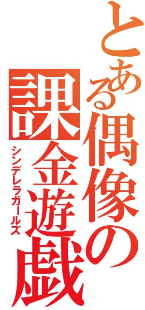 とある偶像の課金遊戯（シンデレラガールズ）