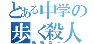 とある中学の歩く殺人兵器（俺様だー）